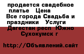 продается свадебное платье › Цена ­ 4 500 - Все города Свадьба и праздники » Услуги   . Дагестан респ.,Южно-Сухокумск г.